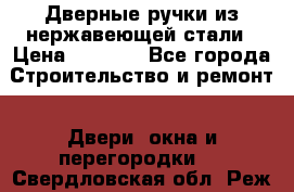 Дверные ручки из нержавеющей стали › Цена ­ 2 500 - Все города Строительство и ремонт » Двери, окна и перегородки   . Свердловская обл.,Реж г.